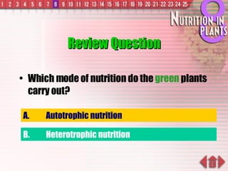 Review Question Which mode of nutrition do the  green  plants carry out? A. Autotrophic nutrition B. Heterotrophic nutrition 