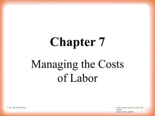 © 2011 John Wiley & Sons Food and Beverage Cost Control, 5th
Edition
Dopson, Hayes, & Miller
Chapter 7
Managing the Costs
of Labor
 