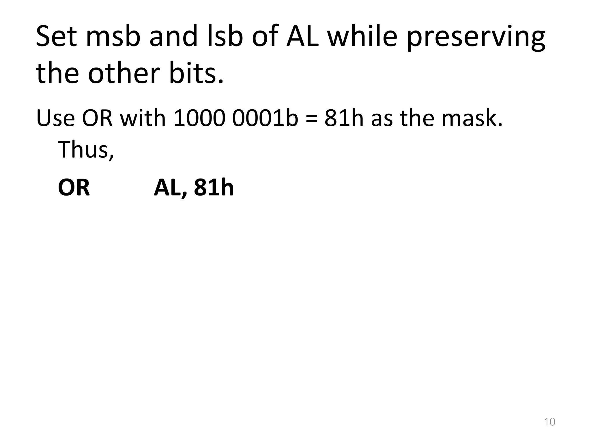 Set msb and lsb of AL while preserving the other bits. Use OR with 1000 0001b = 81h as the mask. Thus, OR AL, 81h 10 