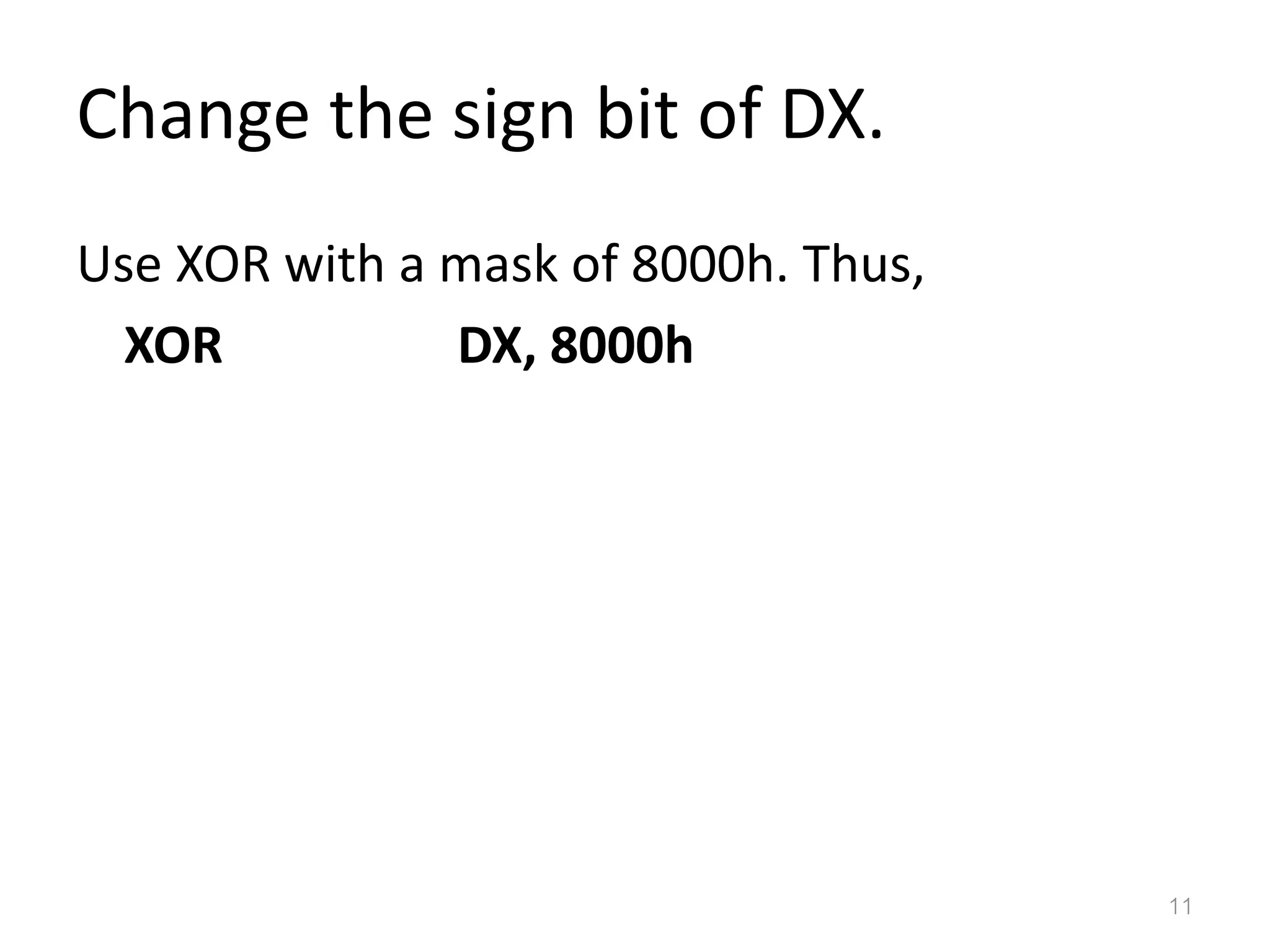Change the sign bit of DX. Use XOR with a mask of 8000h. Thus, XOR DX, 8000h 11 