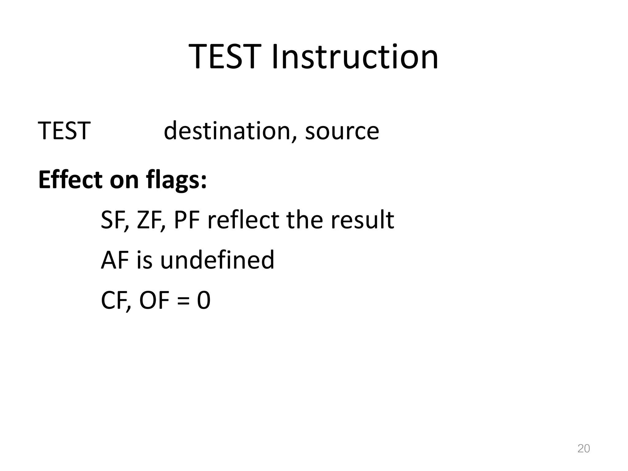 TEST Instruction TEST destination, source Effect on flags: SF, ZF, PF reflect the result AF is undefined CF, OF = 0 20 
