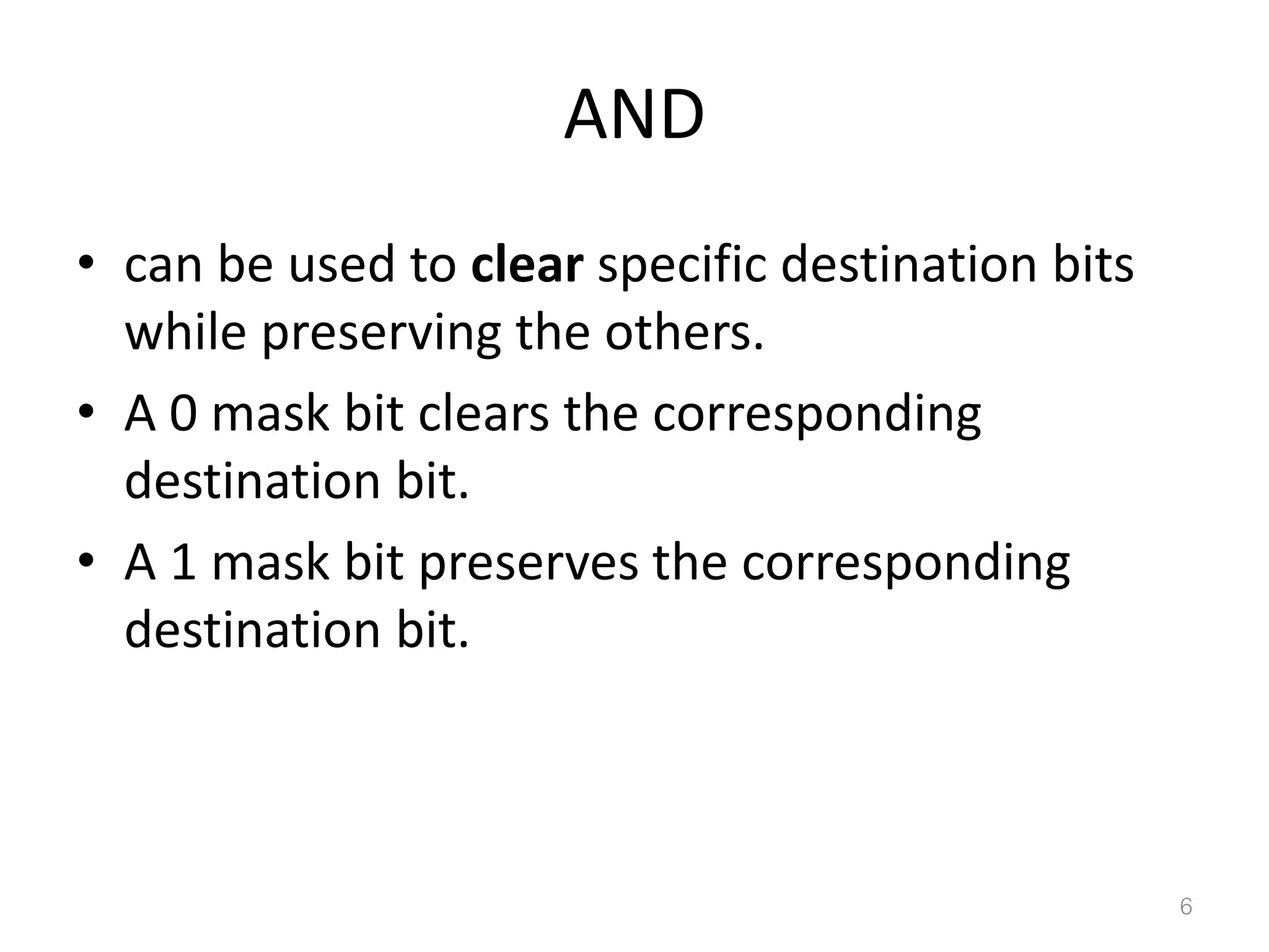 AND • can be used to clear specific destination bits while preserving the others. • A 0 mask bit clears the corresponding destination bit. • A 1 mask bit preserves the corresponding destination bit. 6 