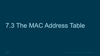 17
© 2016 Cisco and/or its affiliates. All rights reserved. Cisco Confidential
7.3 The MAC Address Table
 