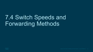 25
© 2016 Cisco and/or its affiliates. All rights reserved. Cisco Confidential
7.4 Switch Speeds and
Forwarding Methods
 
