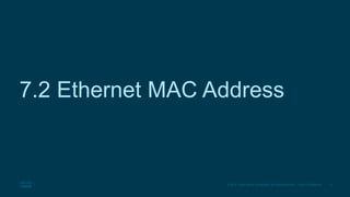 9
© 2016 Cisco and/or its affiliates. All rights reserved. Cisco Confidential
7.2 Ethernet MAC Address
 