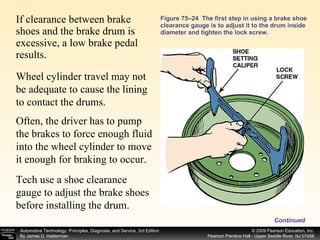 Figure 75–24  The first step in using a brake shoe clearance gauge is to adjust it to the drum inside diameter and tighten the lock screw. If clearance between brake shoes and the brake drum is excessive, a low brake pedal results.  Continued Wheel cylinder travel may not be adequate to cause the lining to contact the drums.  Often, the driver has to pump the brakes to force enough fluid into the wheel cylinder to move it enough for braking to occur. Tech use a shoe clearance gauge to adjust the brake shoes before installing the drum.  