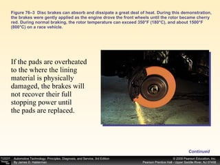 Figure 76–3  Disc brakes can absorb and dissipate a great deal of heat. During this demonstration, the brakes were gently applied as the engine drove the front wheels until the rotor became cherry red. During normal braking, the rotor temperature can exceed 350°F (180°C), and about 1500°F (800°C) on a race vehicle. If the pads are overheated to the where the lining material is physically damaged, the brakes will not recover their full stopping power until the pads are replaced.  Continued 