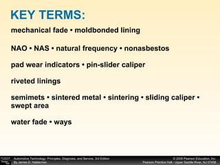 mechanical fade • moldbonded lining  NAO • NAS • natural frequency • nonasbestos pad wear indicators • pin-slider caliper riveted linings semimets • sintered metal • sintering • sliding caliper • swept area water fade • ways KEY TERMS: 