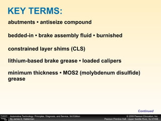 abutments • antiseize compound bedded-in • brake assembly fluid • burnished constrained layer shims (CLS) lithium-based brake grease • loaded calipers minimum thickness • MOS2 (molybdenum disulfide) grease KEY TERMS: Continued 
