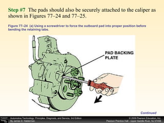 Figure 77–24  (a) Using a screwdriver to force the outboard pad into proper position before bending the retaining tabs.  Step #7  The pads should also be securely attached to the caliper as shown in Figures 77–24 and 77–25.  Continued 