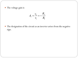  The voltage gain is
 The designation of the circuit as an inverter arises from the negative
sign.
1
f
o
v
i
R
v
A
v R
  
 