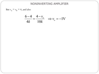 But va = vb = 4, and also
NONINVERTING AMPLIFIER
4
6 4
1V
4 10
o
o
v
v
k k


   
 