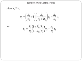since va = vb
or
DIFFERENCE AMPLIFIER
2 4 2
2 1
1 3 4 1
1
o
R R R
v v v
R R R R
 
 
  
 
 

  
 
 
2 1 2 2
2 1
1 3 4 1
1
1
o
R R R R
v v v
R R R R

 

 