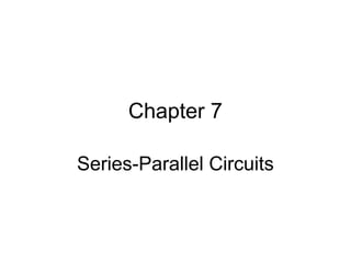 Chapter 7
Series-Parallel Circuits
 