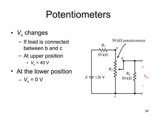 24
Potentiometers
• Vbc changes
– If load is connected
between b and c
– At upper position
• Vbc = 40 V
• At the lower position
– Vbc = 0 V
 