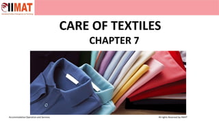 All rights Reserved by IIMAT
Accommodation Operation and Services
CARE OF TEXTILES
CHAPTER 7
 