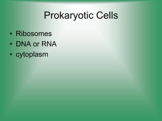 Prokaryotic Cells
• Ribosomes
• DNA or RNA
• cytoplasm
 