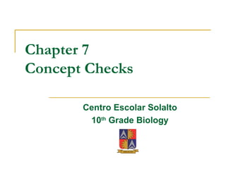 Chapter 7 Concept Checks Centro Escolar Solalto 10 th  Grade Biology 