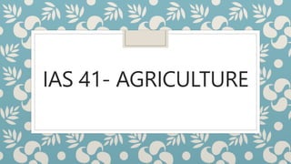 IAS 41- AGRICULTURE
 