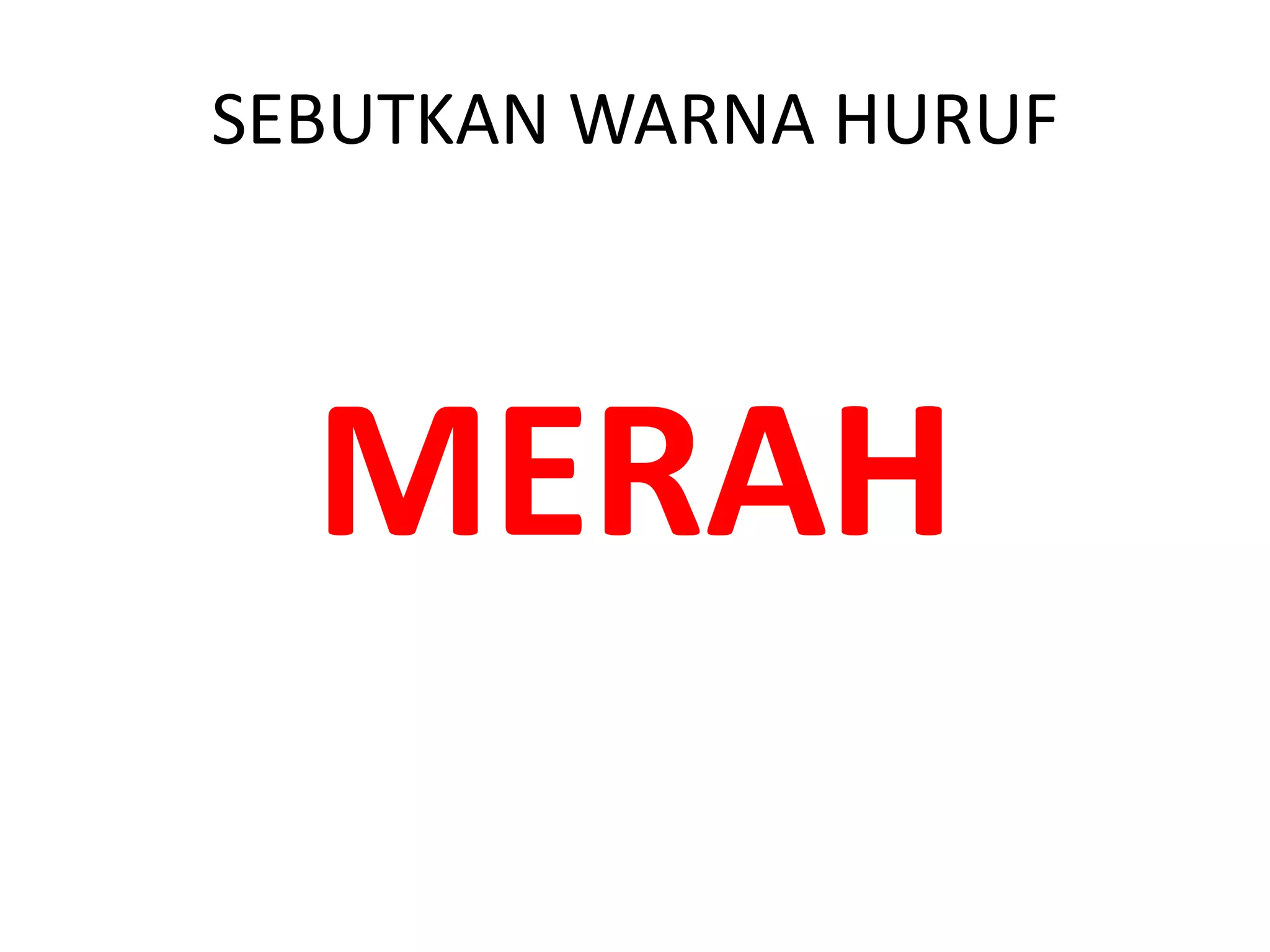 SEBUTKAN WARNA HURUF
MERAH
 