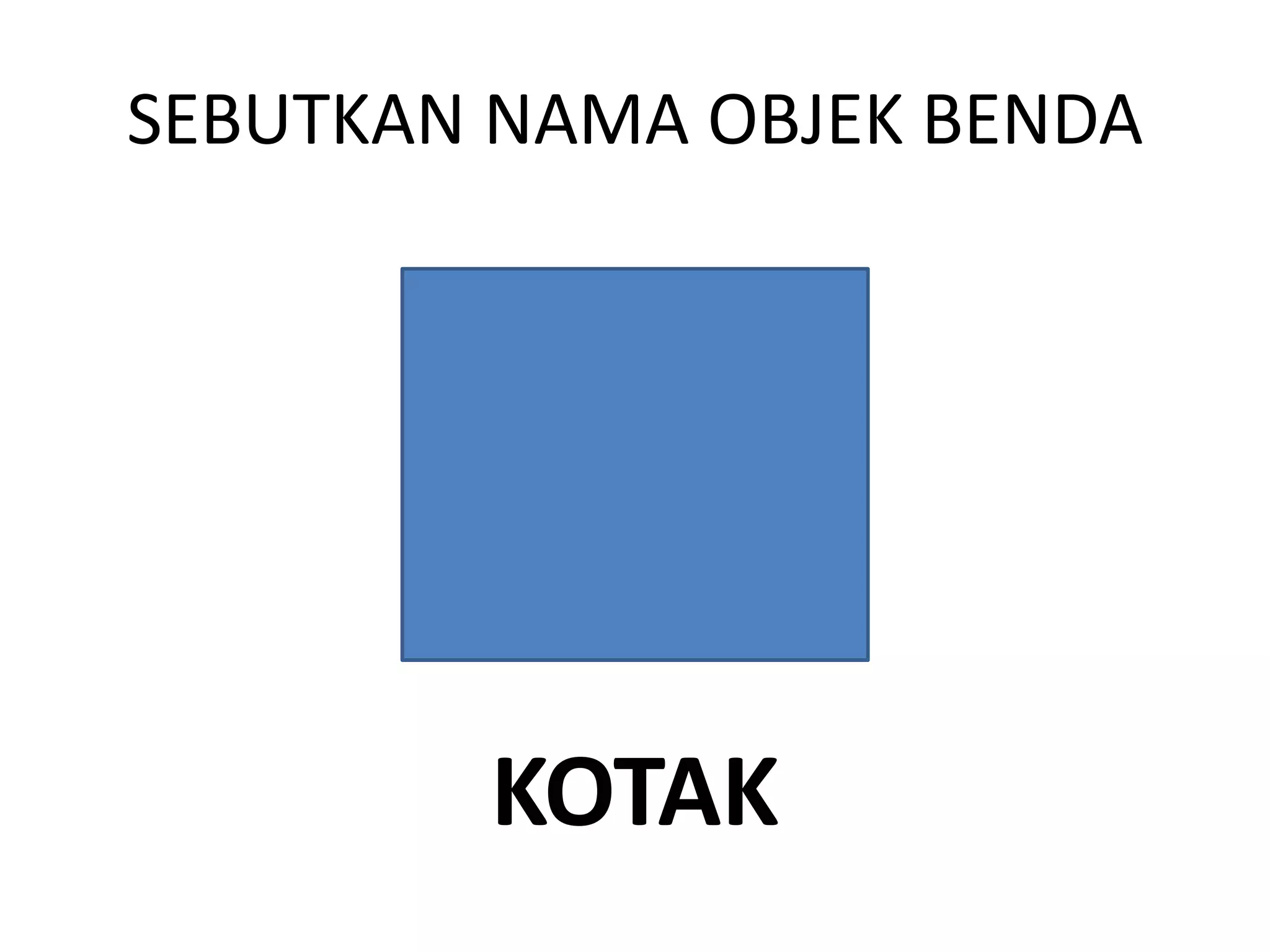 SEBUTKAN NAMA OBJEK BENDA
KOTAK
 