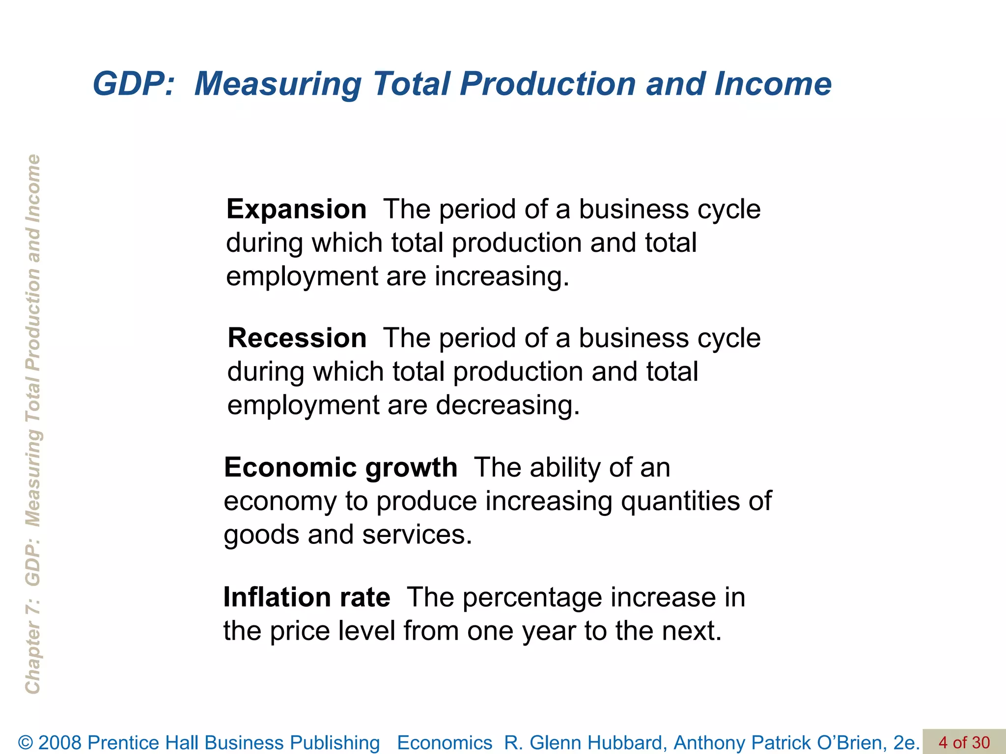 GDP:  Measuring Total Production and Income Recession   The period of a business cycle during which total production and total employment are decreasing. Economic growth  The ability of an economy to produce increasing quantities of goods and services. Inflation rate   The percentage increase in the price level from one year to the next. Expansion  The period of a business cycle during which total production and total employment are increasing. 