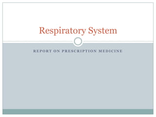 Respiratory System

REPORT ON PRESCRIPTION MEDICINE
 