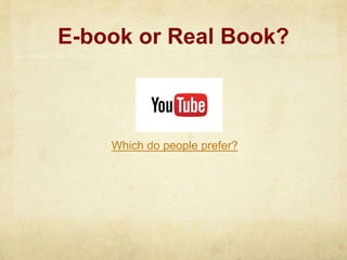 E-book or Real Book? 
Which do people prefer? 
 