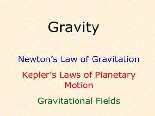 Gravity

Newton’s Law of Gravitation
Kepler’s Laws of Planetary
          Motion
    Gravitational Fields
 