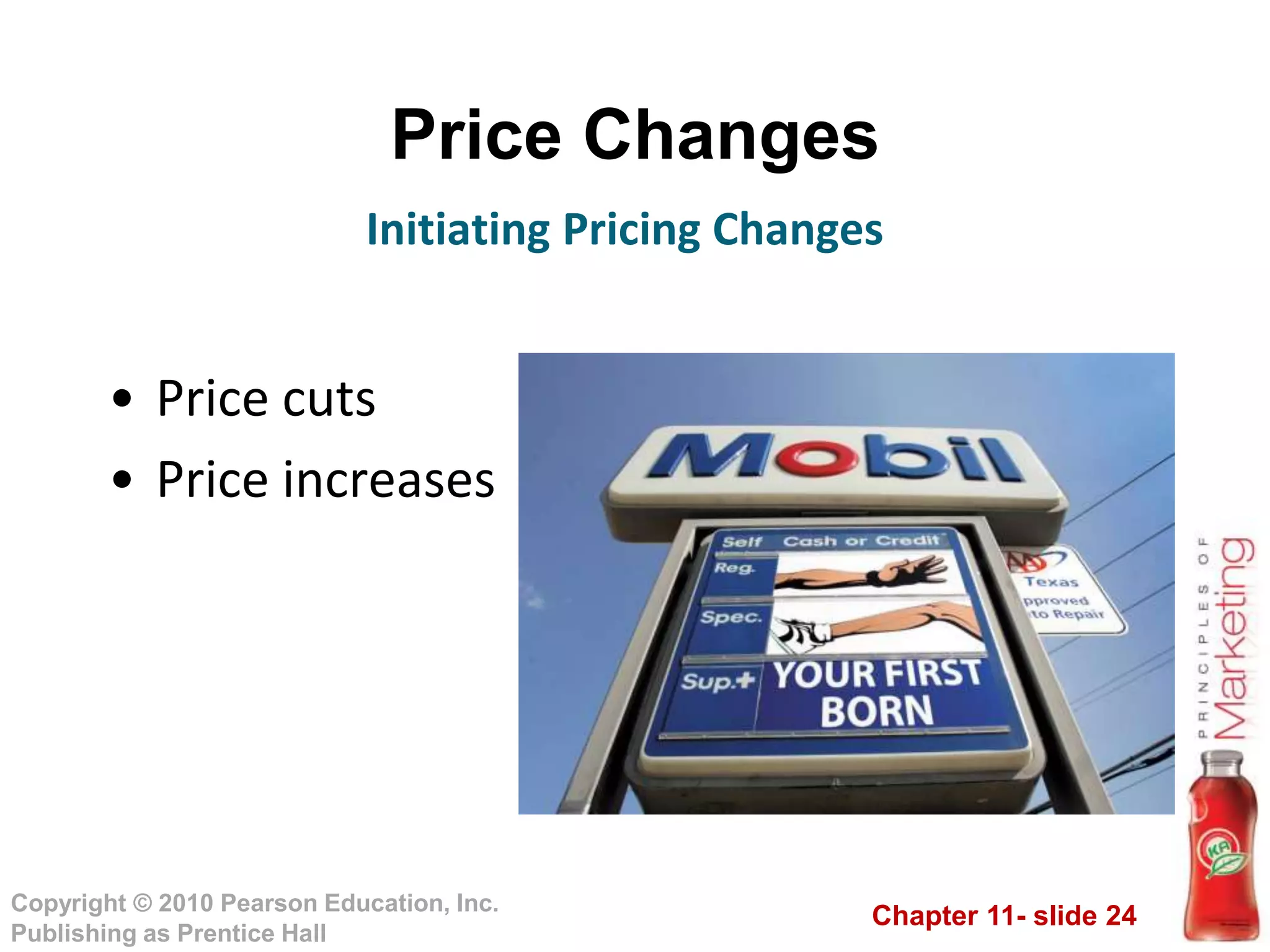 Chapter 11- slide 24
Copyright © 2010 Pearson Education, Inc.
Publishing as Prentice Hall
Price Changes
• Price cuts
• Price increases
Initiating Pricing Changes
 