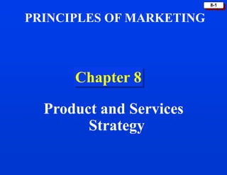 8-1
Chapter 8
Product and Services
Strategy
PRINCIPLES OF MARKETING
 