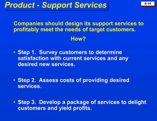 8-14
Product - Support Services
• Step 1. Survey customers to determine
satisfaction with current services and any
desired...