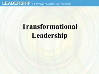 LEADERSHIP THEORY AND PRACTICE EIGHTH EDITION
Transformational
Leadership
 