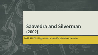 Saavedra and Silverman
(2002)
CASE STUDY: Disgust and a specific phobia of buttons
 