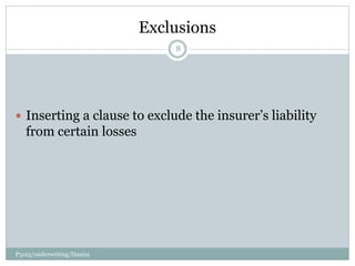 Exclusions
 Inserting a clause to exclude the insurer’s liability
from certain losses
8
P5125/underwriting/Haniza
 