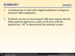 SUMMARY A breakout box is used with a digital multimeter to diagnose electrical ABS components. Hydraulic service on most integral ABS units requires that the brake pedal be depressed as many as 40 times with the ignition key “off” to depressurize the hydraulic system. ( cont. ) 