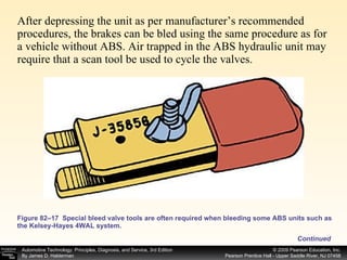 Figure 82–17  Special bleed valve tools are often required when bleeding some ABS units such as the Kelsey-Hayes 4WAL system. After depressing the unit as per manufacturer’s recommended procedures, the brakes can be bled using the same procedure as for a vehicle without ABS. Air trapped in the ABS hydraulic unit may require that a scan tool be used to cycle the valves.  Continued 
