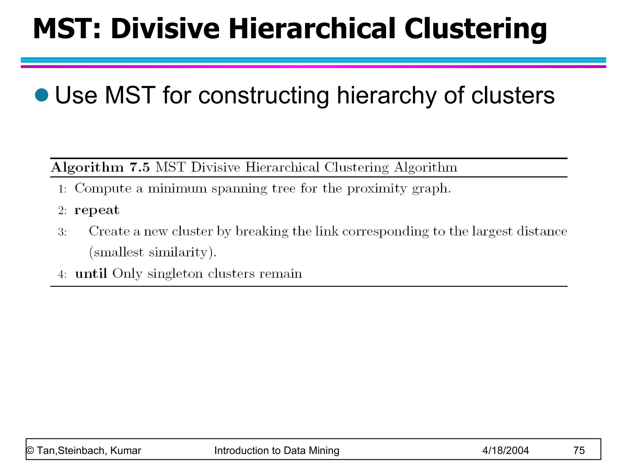 MST: Divisive Hierarchical Clustering Use MST for constructing hierarchy of clusters 