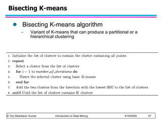 Bisecting K-means Bisecting K-means algorithm Variant of K-means that can produce a partitional or a hierarchical clustering 
