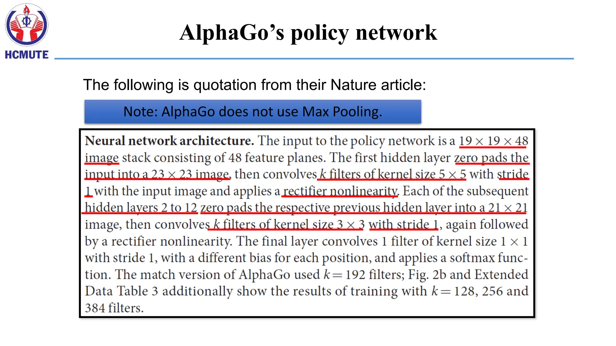 Note: AlphaGo does not use Max Pooling.
The following is quotation from their Nature article:
AlphaGo’s policy network
 