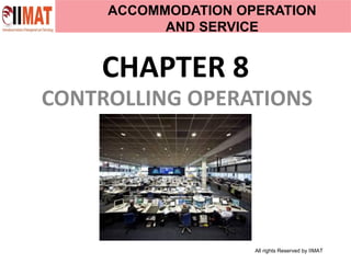All rights Reserved by IIMAT
CHAPTER 8
CONTROLLING OPERATIONS
ACCOMMODATION OPERATION
AND SERVICE
 