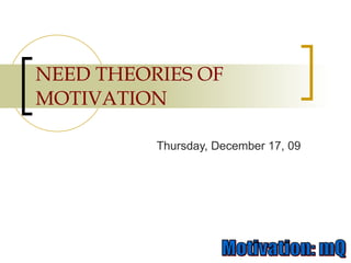 NEED THEORIES OF MOTIVATION Thursday, December 17, 09 