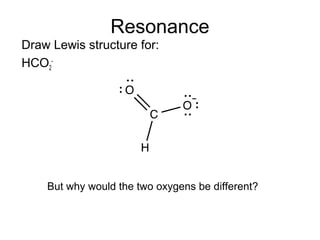 Resonance
Draw Lewis structure for:
HCO2
-
But why would the two oxygens be different?
 