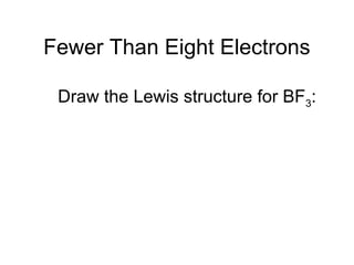 Fewer Than Eight Electrons
Draw the Lewis structure for BF3:
 