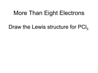 More Than Eight Electrons
Draw the Lewis structure for PCl5
 