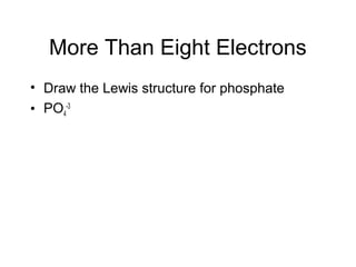 More Than Eight Electrons
• Draw the Lewis structure for phosphate
• PO4
-3
 