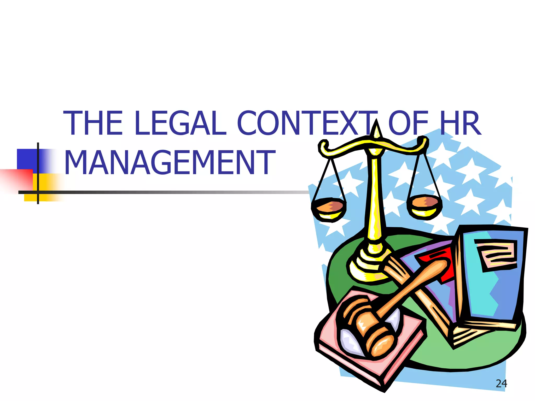 THE LEGAL CONTEXT OF HR
MANAGEMENT




                          24
 