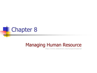 Chapter 8

    Managing Human Resource
            http://www.slideshare.net/Subjectmaterial
 