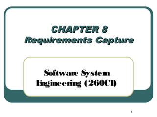 1 
CCHHAAPPTTEERR 88 
RReeqquuiirreemmeennttss CCaappttuurree 
Software System 
Engineering (260CT) 
 