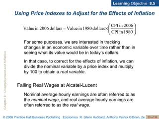 Using Price Indexes to Adjust for the Effects of Inflation Learning  Objective  8.5 Falling Real Wages at Alcatel-Lucent For some purposes, we are interested in tracking changes in an economic variable over time rather than in seeing what its value would be in today’s dollars. In that case, to correct for the effects of inflation, we can divide the nominal variable by a price index and multiply by 100 to obtain a  real variable .  Nominal average hourly earnings are often referred to as the  nominal wage , and real average hourly earnings are often referred to as the  real wage . 
